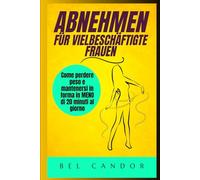 ABNEHMEN FÜR VIELBESCHÄFTIGTE FRAUEN: Wie Sie in WENIGER als 20 Minuten pro Tag abnehmen und fit bleiben. (abnehmen schnell)