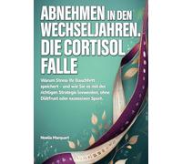 Abnehmen in den Wechseljahren. Die Cortisol-Falle: Warum Stress Ihr Bauchfett speichert - und wie Sie es mit der richtigen Strategie loswerden, ohne Diätfrust oder exzessiven Sport.