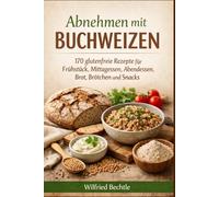 Abnehmen mit Buchweizen: 170 glutenfreie Rezepte für Frühstück, Mittagessen, Abendessen, Brot, Brötchen und Snacks (Gesund kochen und backen - Low ... mit Slowcooker, Kochbücher mit Slowcooker.)