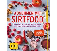 Abnehmen mit Sirtfood: Gesünder essen und besser leben mit dem Schutzenzym Sirtuin