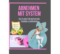 ABNEHMEN MIT SYSTEM: Der planer für Motivation, Training & Ernährung, dein perfekter Begleiter auf dem Weg zu einem gesünderen und fitteren Ich.