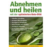 Abnehmen und heilen mit der optimierten Keto-Diät: Schneller Fettabbau, gesunde Mitochondrien, gesteigerte Autophagie, mehr Energie und Vitalität, ... gegen degenerative Erkrankungen und Krebs.