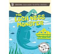 Abnormal Field Guides to Cryptic Creatures: The Loch Ness Monster (Abnormal Field Guidles to Cryptic Creatures)