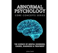 Abnormal Psychology Core Concepts Series: The Science of Mental Disorders, Causes, Diagnosis & Treatment