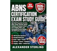 ABNS CERTIFICATION EXAM STUDY GUIDE: High-Yield Preparation for Brain, Spine, Trauma, Vascular, Tumour, Paediatric, Functional, Critical Care, Imaging, Ethics,& Neurosurgical Decision-Making, 500 Q&A