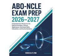 ABO-NCLE EXAM PREP 2026-2027: Comprehensive Review for the Optical Principles, Clinical Applications, Instrument Skills, Calculations, and Practice Questions