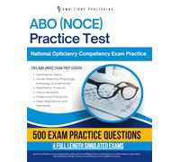 ABO (NOCE) Practice Test: 4 Full-Length Simulated Tests, 500 Practice Questions, Clear Answer Explanations, and Study Tips for the National Opticianry Competency Exam