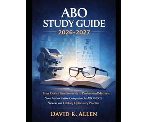 ABO Study Guide 2026-2027: From Optics Fundamentals to Professional Mastery: Your Authoritative Companion for ABO NOCE Success and Lifelong Opticianry Practice