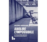 Abolire l'impossibile. Le forme della violenza, le pratiche della libertà (Saggi)