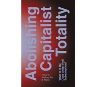 Abolishing Capitalist Totality: What Is To Be Done Under Real Subsumption?