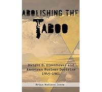 Abolishing the Taboo: Dwight D. Eisenhower and American Nuclear Doctrine, 1945-1961 (Helion Studies in Military History)