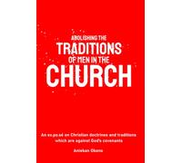 Abolishing the Traditions of Men in the Church: An ex.po.sé on Christian doctrines and traditions which are against God’s covenants.