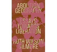 Abolition Geography: Essays Towards Liberation