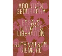 Abolition Geography: Essays Towards Liberation