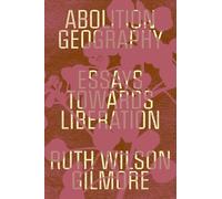 Abolition Geography: Essays Towards Liberation