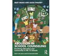 Abolition in School Counseling: Practicing Liberation and Community in PK-12 Schools (Equity and Social Justice in Education Series)