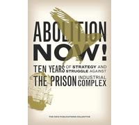Abolition Now! Ten Years of Strategy and Struggle Against the Prison Industrial Complex (Critical Resistance Collective): Ten Years of Strategy & Struggle Against the Prison Industrial Complex