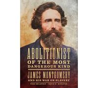Abolitionist of the Most Dangerous Kind : James Montgomery and His War on Slavery