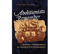 Abolitionists Remember: Antislavery Autobiographies and the Unfinished Work of Emancipation