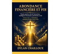 Abondance Financière et Foi: Crois en toi - pensée positive, loi de l'attraction, intelligence financière et foi pour batir une vie prospère