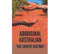 Aboriginal Australian: The Covert History
