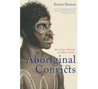 Aboriginal Convicts: Australian, Khoisan, and Maori Exiles: Aborigines, Khoisan and Maori Exiles in the Australian Penal Colonies
