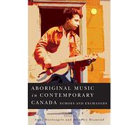 Aboriginal Music in Contemporary Canada: Echoes and Exchanges (Volume 66) (McGill-Queen's Native and Northern Series)