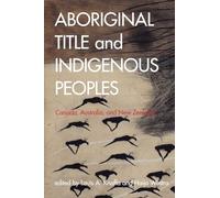 Aboriginal Title and Indigenous Peoples: Canada, Australia, and New Zealand (Law and Society)