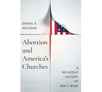 Abortion and America's Churches : A Religious History of "Roe V. Wade"
