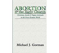 Abortion and the Early Church: Christian, Jewish and Pagan Attitudes in the Greco-Roman World