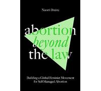 Abortion Beyond the Law: Building a Global Feminist Movement for Self-Managed Abortion