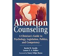 Abortion Counseling: A Clinician's Guide to Psychology, Legislation, Politics, and Competency