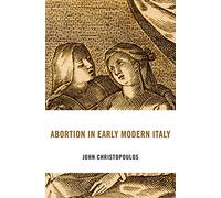 Abortion in Early Modern Italy: 25 (I Tatti Studies in Italian Renaissance History)
