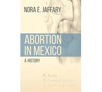 Abortion in Mexico: A History (Engendering Latin America)