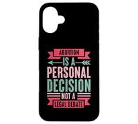 Abortion Is A Personal Decision Not A Legal Debate Case for iPhone 16 Plus