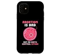 Abortion is bad but no birth control either - Pro Life Case for iPhone 11