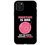 Abortion is bad but no birth control either - Pro Life Case for iPhone 11 Pro Max