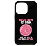 Abortion is bad but no birth control either - Pro Life Case for iPhone 13 Pro