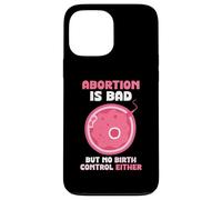 Abortion is bad but no birth control either - Pro Life Case for iPhone 13 Pro Max