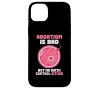 Abortion is bad but no birth control either - Pro Life Case for iPhone 14 Plus