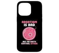 Abortion is bad but no birth control either - Pro Life Case for iPhone 14 Pro Max