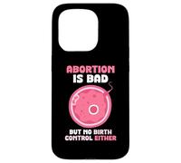 Abortion is bad but no birth control either - Pro Life Case for iPhone 15 Pro