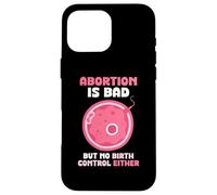 Abortion is bad but no birth control either - Pro Life Case for iPhone 16 Pro Max