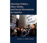 Abortion Politics, Mass Media, and Social Movements in America