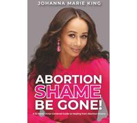 Abortion Shame, Be Gone!: A 12-Week Christ-Centered Guide to Healing from Abortion Shame