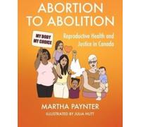 Abortion to Abolition : Reproductive Health and Justice in Canada