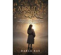 About A Girl: The Story of a girl tormented by her childhood traumas, walking through life bitter, angry and hurt.