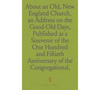 About an Old, New England Church, an Address on the Good Old Days, Published as a Souvenir of the One Hundred and Fiftieth Anniversary of the Congregational, Church of Sharon, Connecticut