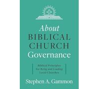 About Biblical Church Governance: Biblical Principles for Being and Leading Local Churches