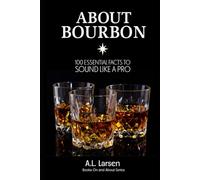 About Bourbon: 100 Essential Facts to Sound Like a Pro (Books On and About Series)